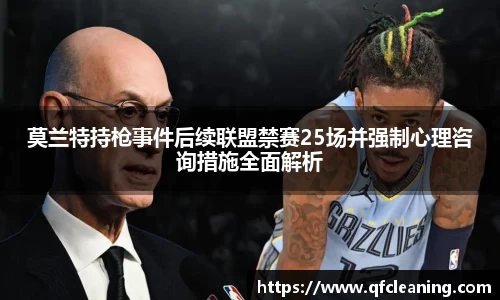 莫兰特持枪事件后续联盟禁赛25场并强制心理咨询措施全面解析