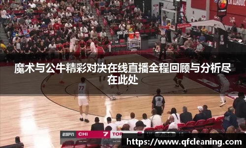 魔术与公牛精彩对决在线直播全程回顾与分析尽在此处
