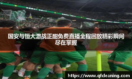 国安与恒大激战正酣免费直播全程回放精彩瞬间尽在掌握